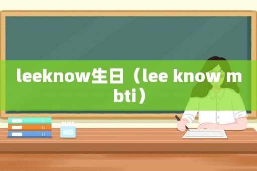 leeknow生日（lee know mbti）