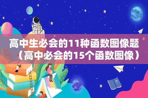 高中生必会的11种函数图像题（高中必会的15个函数图像）