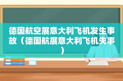 德国航空展意大利飞机发生事故（德国航展意大利飞机失事）