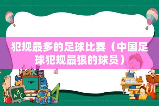 犯规最多的足球比赛（中国足球犯规最狠的球员）