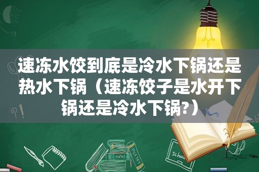 速冻水饺到底是冷水下锅还是热水下锅（速冻饺子是水开下锅还是冷水下锅?）