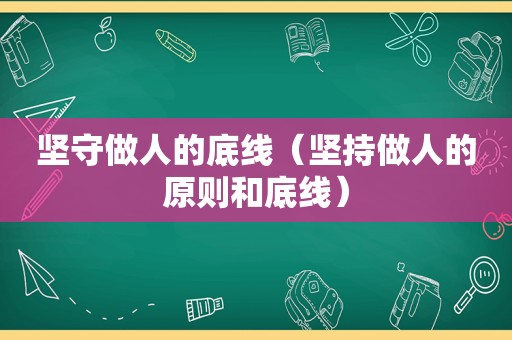 坚守做人的底线（坚持做人的原则和底线）