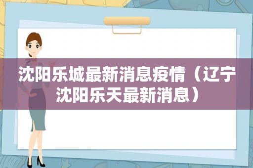 沈阳乐城最新消息疫情（辽宁沈阳乐天最新消息）