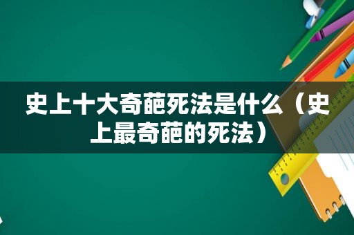 史上十大奇葩死法是什么（史上最奇葩的死法）