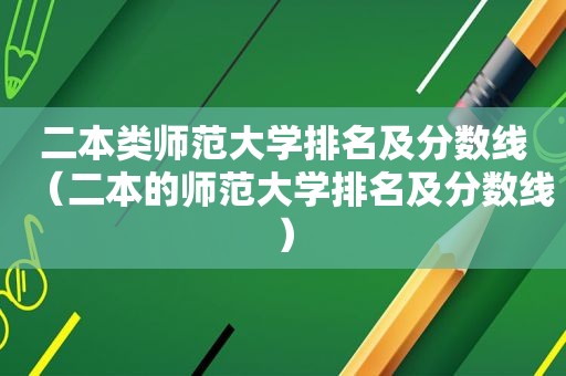 二本类师范大学排名及分数线（二本的师范大学排名及分数线）