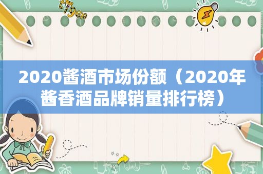 2020酱酒市场份额（2020年酱香酒品牌销量排行榜）