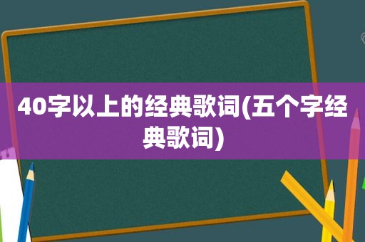 40字以上的经典歌词(五个字经典歌词)