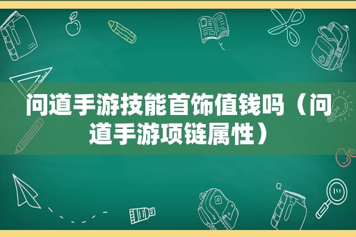 问道手游技能首饰值钱吗（问道手游项链属性）