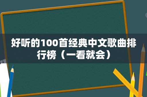 好听的100首经典中文歌曲排行榜（一看就会）