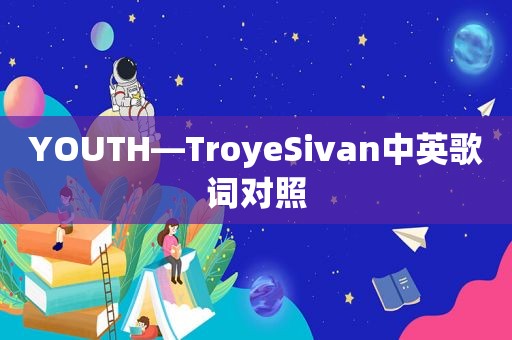 YOUTH—TroyeSivan中英歌词对照