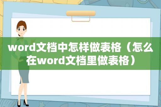 word文档中怎样做表格（怎么在word文档里做表格）