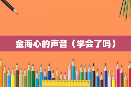 金海心的声音（学会了吗）