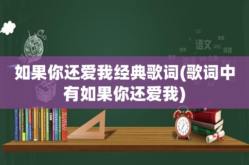 如果你还爱我经典歌词(歌词中有如果你还爱我)