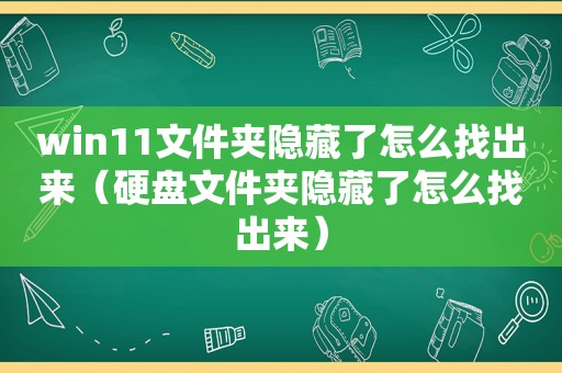 win11文件夹隐藏了怎么找出来（硬盘文件夹隐藏了怎么找出来）