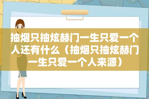 抽烟只抽炫赫门一生只爱一个人还有什么（抽烟只抽炫赫门一生只爱一个人来源）