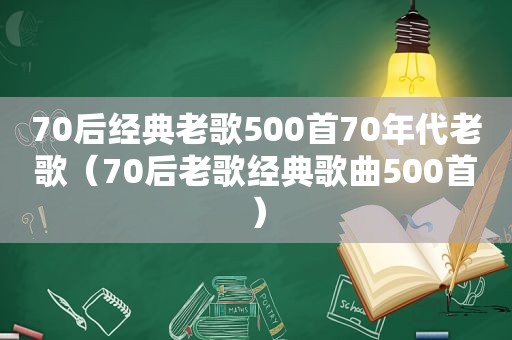 70后经典老歌500首70年代老歌（70后老歌经典歌曲500首）