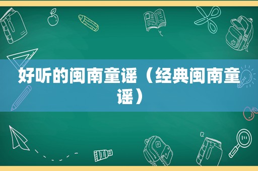 好听的闽南童谣（经典闽南童谣）