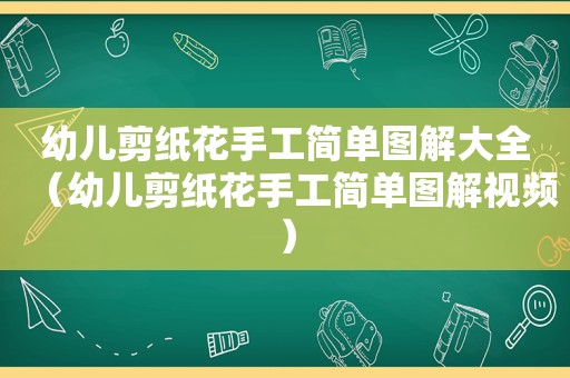 幼儿剪纸花手工简单图解大全（幼儿剪纸花手工简单图解视频）