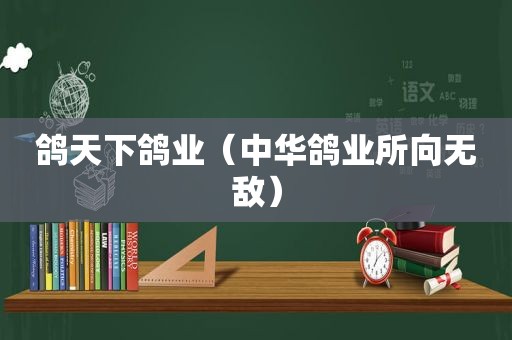 鸽天下鸽业（中华鸽业所向无敌）