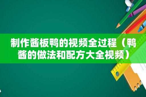 制作酱板鸭的视频全过程（鸭酱的做法和配方大全视频）