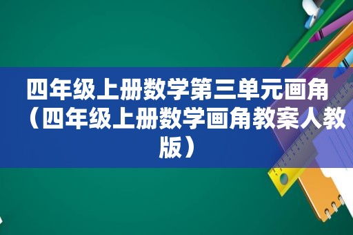 四年级上册数学第三单元画角（四年级上册数学画角教案人教版）