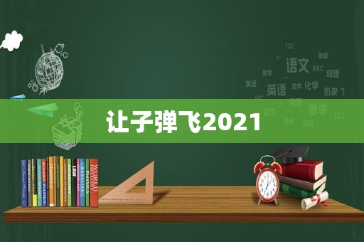 让子弹飞2021