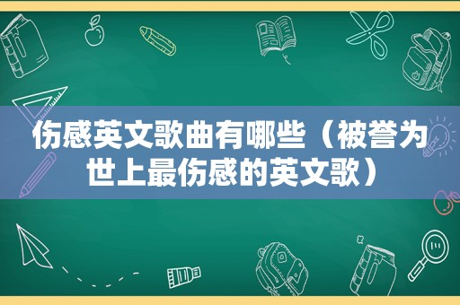 伤感英文歌曲有哪些（被誉为世上最伤感的英文歌）