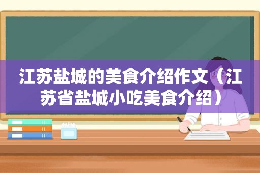 江苏盐城的美食介绍作文（江苏省盐城小吃美食介绍）