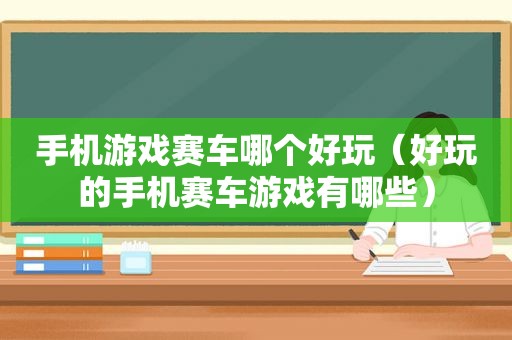 手机游戏赛车哪个好玩（好玩的手机赛车游戏有哪些）