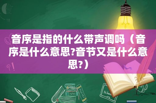 音序是指的什么带声调吗（音序是什么意思?音节又是什么意思?）