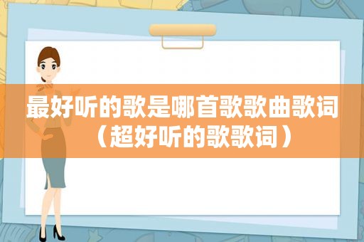 最好听的歌是哪首歌歌曲歌词（超好听的歌歌词）