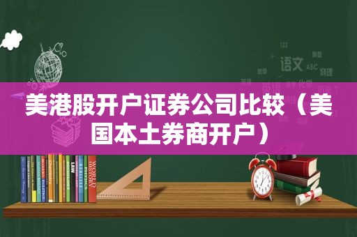 美港股开户证券公司比较（美国本土券商开户）