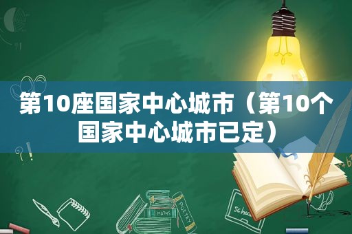 第10座国家中心城市（第10个国家中心城市已定）