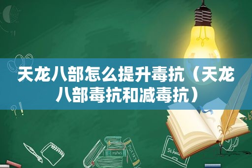 天龙八部怎么提升毒抗（天龙八部毒抗和减毒抗）