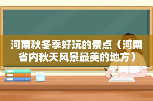 河南秋冬季好玩的景点（河南省内秋天风景最美的地方）