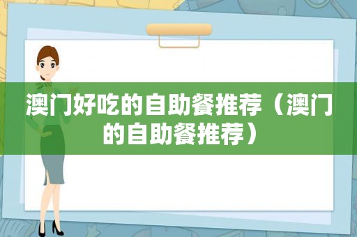 澳门好吃的自助餐推荐（澳门的自助餐推荐）