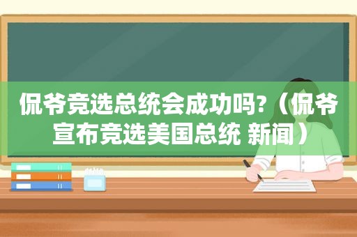 侃爷竞选总统会成功吗?（侃爷宣布竞选美国总统 新闻）