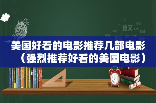 美国好看的电影推荐几部电影（强烈推荐好看的美国电影）