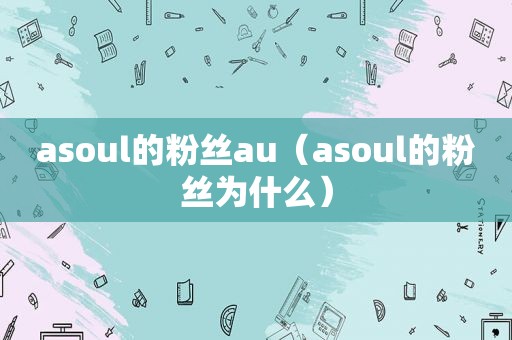 asoul的粉丝au（asoul的粉丝为什么）