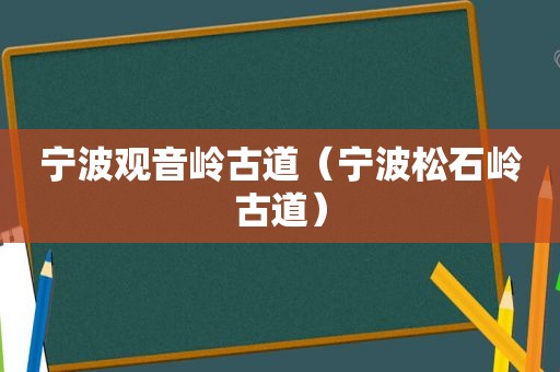 宁波观音岭古道（宁波松石岭古道）