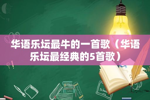 华语乐坛最牛的一首歌（华语乐坛最经典的5首歌）