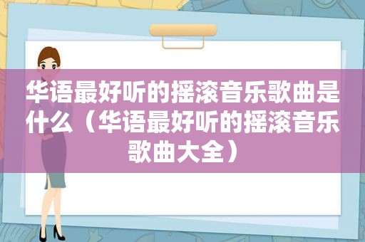 华语最好听的摇滚音乐歌曲是什么（华语最好听的摇滚音乐歌曲大全）