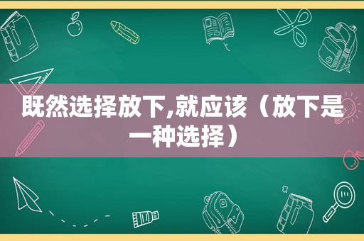 既然选择放下,就应该（放下是一种选择）