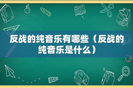 反战的纯音乐有哪些（反战的纯音乐是什么）