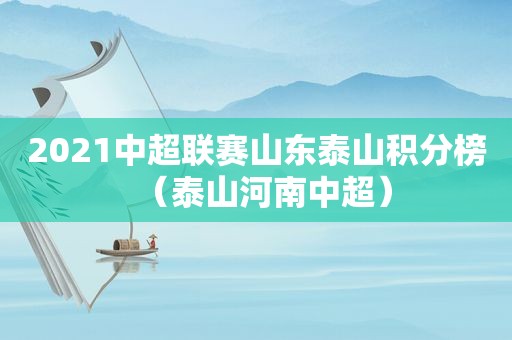 2021中超联赛山东泰山积分榜（泰山河南中超）