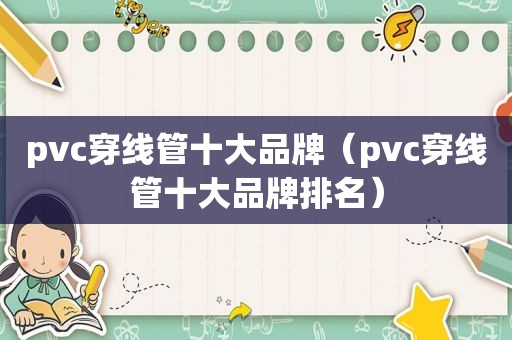 pvc穿线管十大品牌（pvc穿线管十大品牌排名）