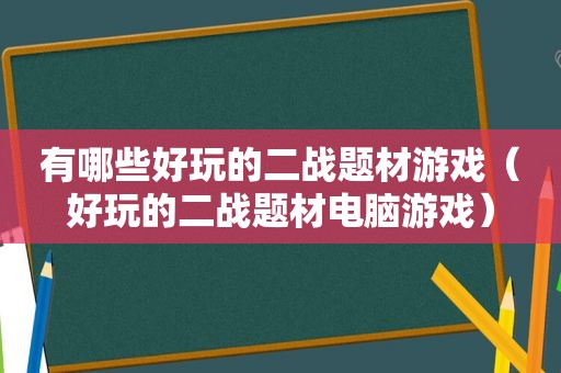 有哪些好玩的二战题材游戏（好玩的二战题材电脑游戏）