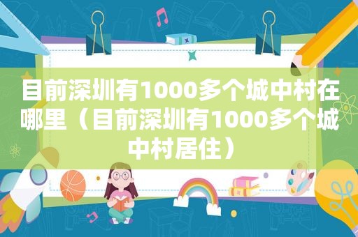 目前深圳有1000多个城中村在哪里（目前深圳有1000多个城中村居住）