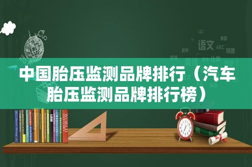 中国胎压监测品牌排行（汽车胎压监测品牌排行榜）