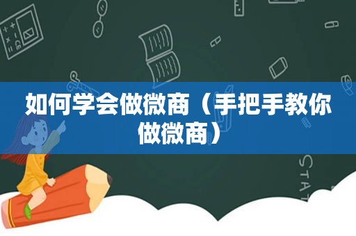 如何学会做微商（手把手教你做微商）